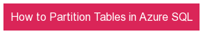 How to Partition Tables in Azure SQL