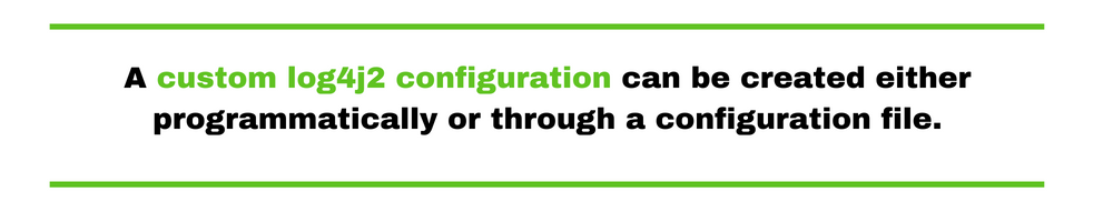 A custom log4j2 configuration can be created either programmatically or through a configuration file.