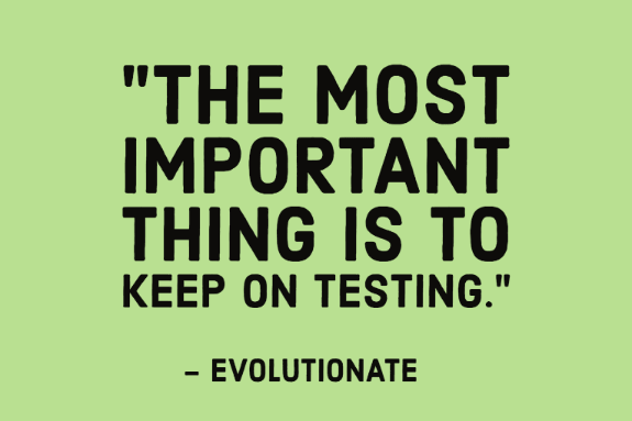 "The most important thing is to keep on testing." - Evolutionate