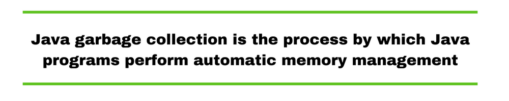 Java garbage collection is the process by which Java programs perform automatic memory management