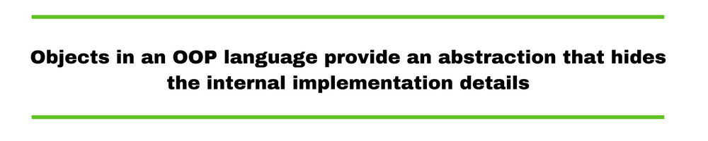 Objects in an OOP language provide an abstraction that hides the internal implementation details.