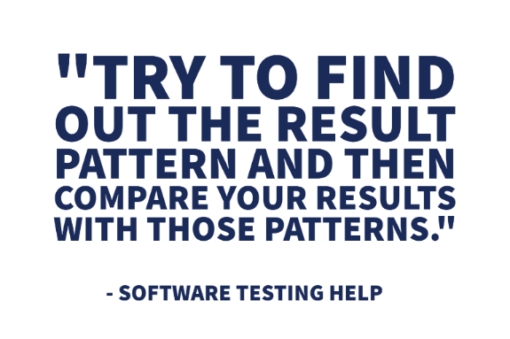 "Try to find out the result pattern and then compare your results with those patterns." - Software Testing Help